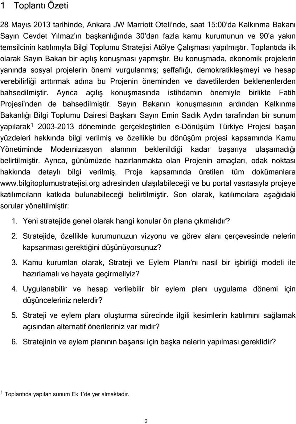 Bu konuşmada, ekonomik projelerin yanında sosyal projelerin önemi vurgulanmış; şeffaflığı, demokratikleşmeyi ve hesap verebilirliği arttırmak adına bu Projenin öneminden ve davetlilerden