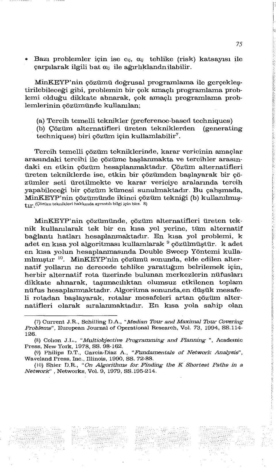 kullanılan; (a) Tercih temelli teknikler (preferenoe-based techniques) (b) Çözüm alternatifleri üreten tekniklerden (generating techniques) biri çözüm için kullamlabilir.