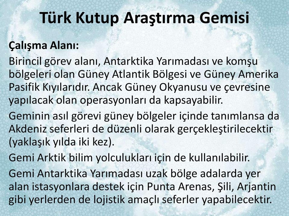 Geminin asıl görevi güney bölgeler içinde tanımlansa da Akdeniz seferleri de düzenli olarak gerçekleştirilecektir (yaklaşık yılda iki kez).