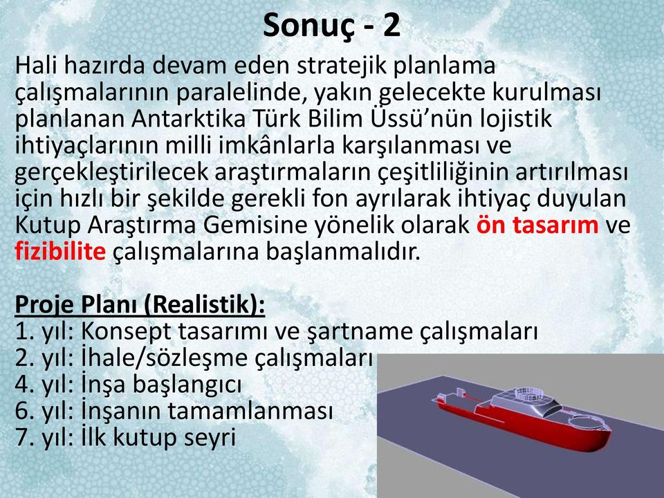 fon ayrılarak ihtiyaç duyulan Kutup Araştırma Gemisine yönelik olarak ön tasarım ve fizibilite çalışmalarına başlanmalıdır. Proje Planı (Realistik): 1.
