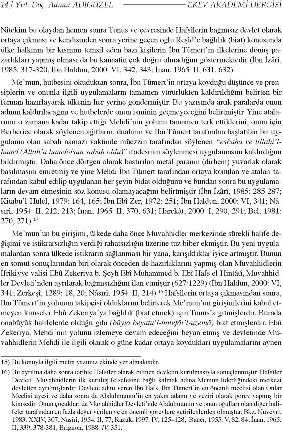 konusunda ülke halkının bir kısmını temsil eden bazı kişilerin İbn Tûmert in ilkelerine dönüş pazarlıkları yapmış olması da bu kanaatin çok doğru olmadığını göstermektedir (İbn İzârî, 1985: 317-320;