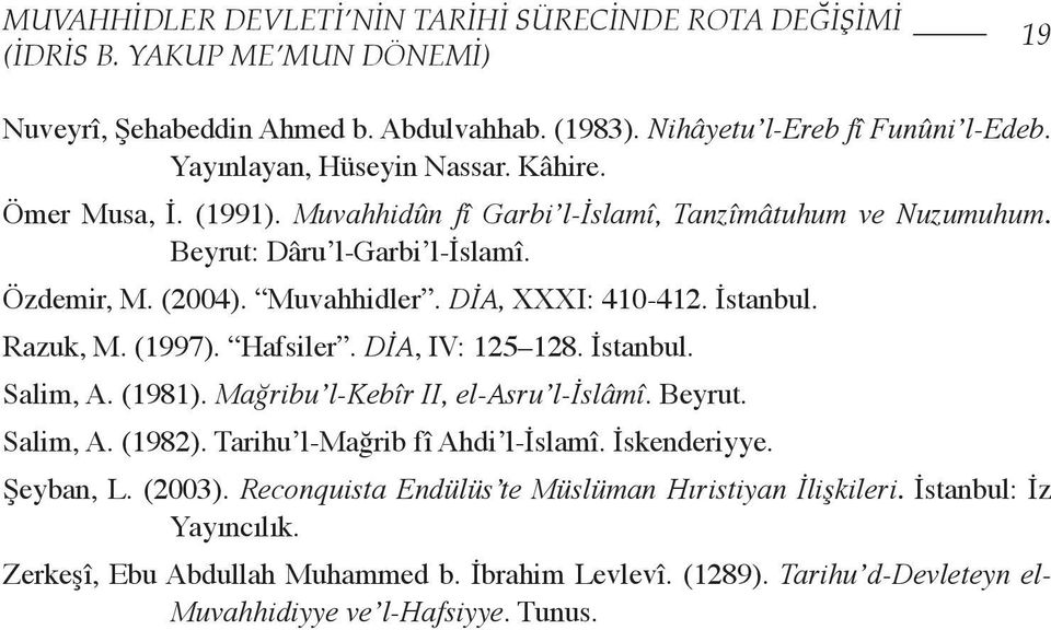 DİA, XXXI: 410-412. İstanbul. Razuk, M. (1997). Hafsiler. DİA, IV: 125 128. İstanbul. Salim, A. (1981). Mağribu l-kebîr II, el-asru l-islâmî. Beyrut. Salim, A. (1982).
