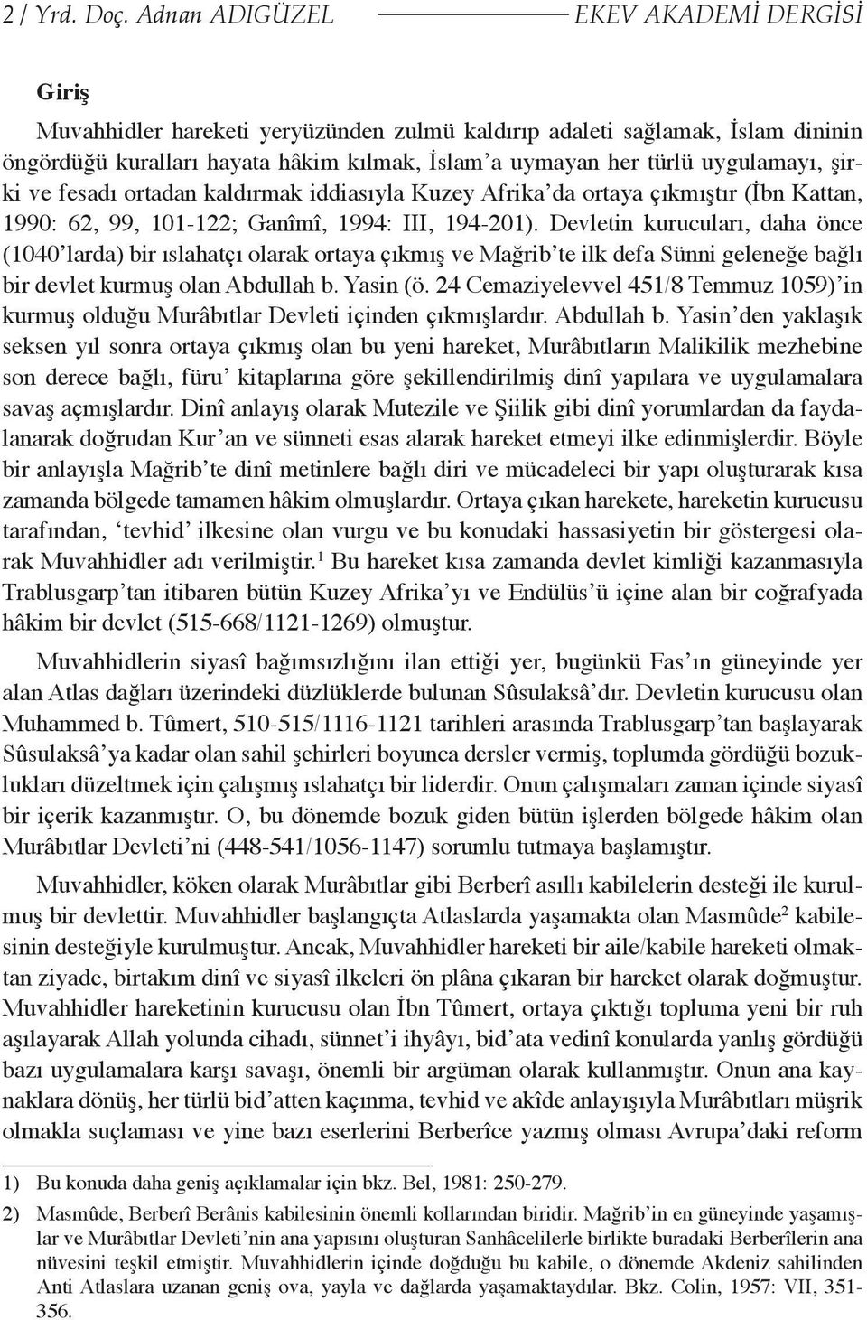 uygulamayı, şirki ve fesadı ortadan kaldırmak iddiasıyla Kuzey Afrika da ortaya çıkmıştır (İbn Kattan, 1990: 62, 99, 101-122; Ganîmî, 1994: III, 194-201).