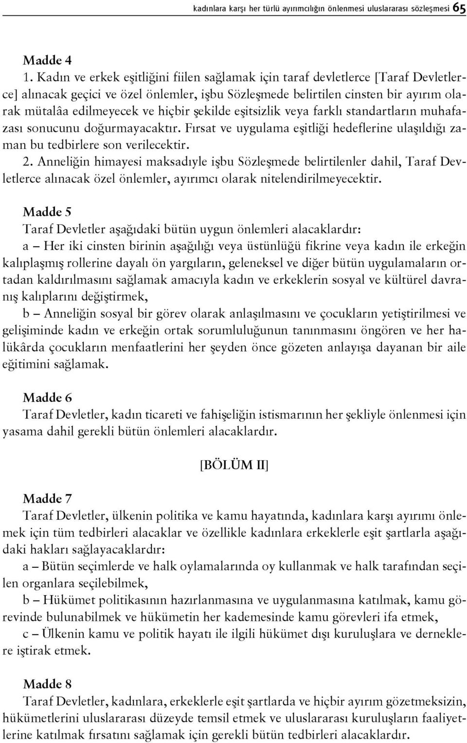 hiçbir şekilde eşitsizlik veya farklı standartların muhafazası sonucunu doğurmayacaktır. Fırsat ve uygulama eşitliği hedeflerine ulaşıldığı zaman bu tedbirlere son verilecektir. 2.