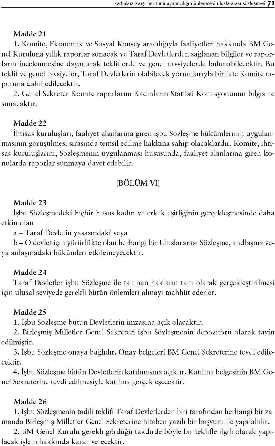 tekliflerde ve genel tavsiyelerde bulunabilecektir. Bu teklif ve genel tavsiyeler, Taraf Devletlerin olabilecek yorumlarıyla birlikte Komite raporuna dahil edilecektir. 2.