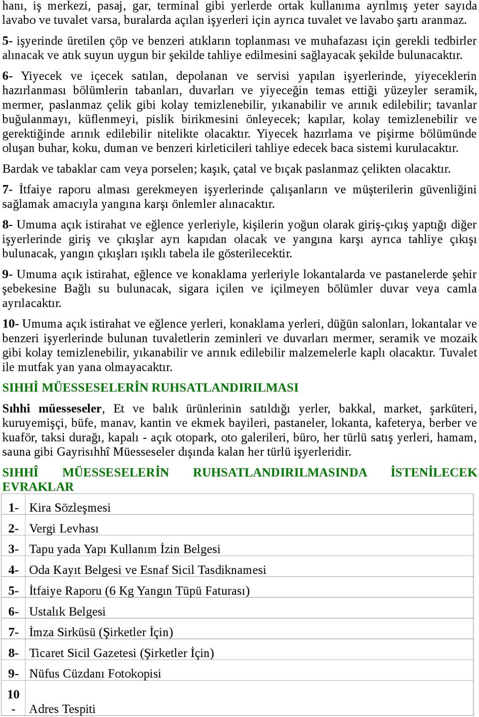 6- Yiyecek ve içecek satılan, depolanan ve servisi yapılan işyerlerinde, yiyeceklerin hazırlanması bölümlerin tabanları, duvarları ve yiyeceğin temas ettiği yüzeyler seramik, mermer, paslanmaz çelik