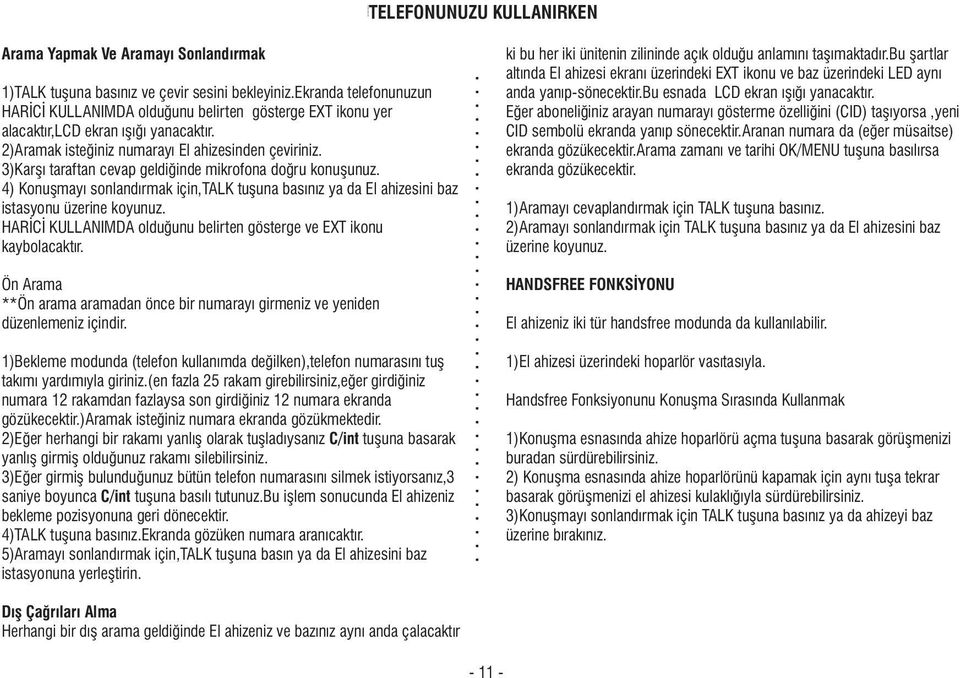 3)Karþý taraftan cevap geldiðinde mikrofona doðru konuþunuz. 4) Konuþmayý sonlandýrmak için,talk tuþuna basýnýz ya da El ahizesini baz istasyonu üzerine koyunuz.