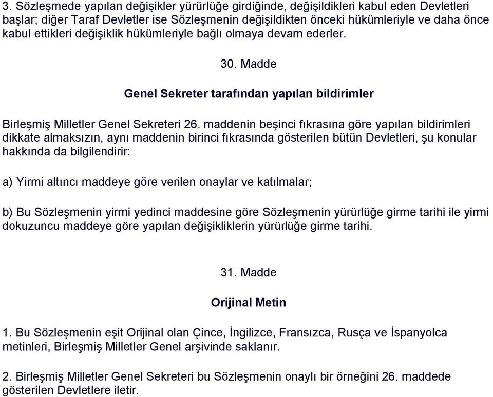 maddenin beşinci fıkrasına göre yapılan bildirimleri dikkate almaksızın, aynı maddenin birinci fıkrasında gösterilen bütün Devletleri, şu konular hakkında da bilgilendirir: a) Yirmi altıncı maddeye