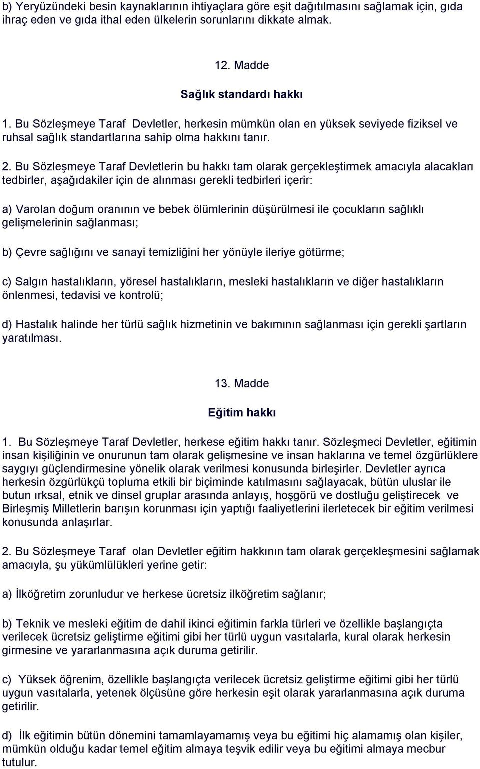 Bu Sözleşmeye Taraf Devletlerin bu hakkı tam olarak gerçekleştirmek amacıyla alacakları tedbirler, aşağıdakiler için de alınması gerekli tedbirleri içerir: a) Varolan doğum oranının ve bebek