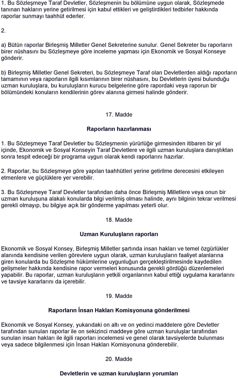 Genel Sekreter bu raporların birer nüshasını bu Sözleşmeye göre inceleme yapması için Ekonomik ve Sosyal Konseye gönderir.