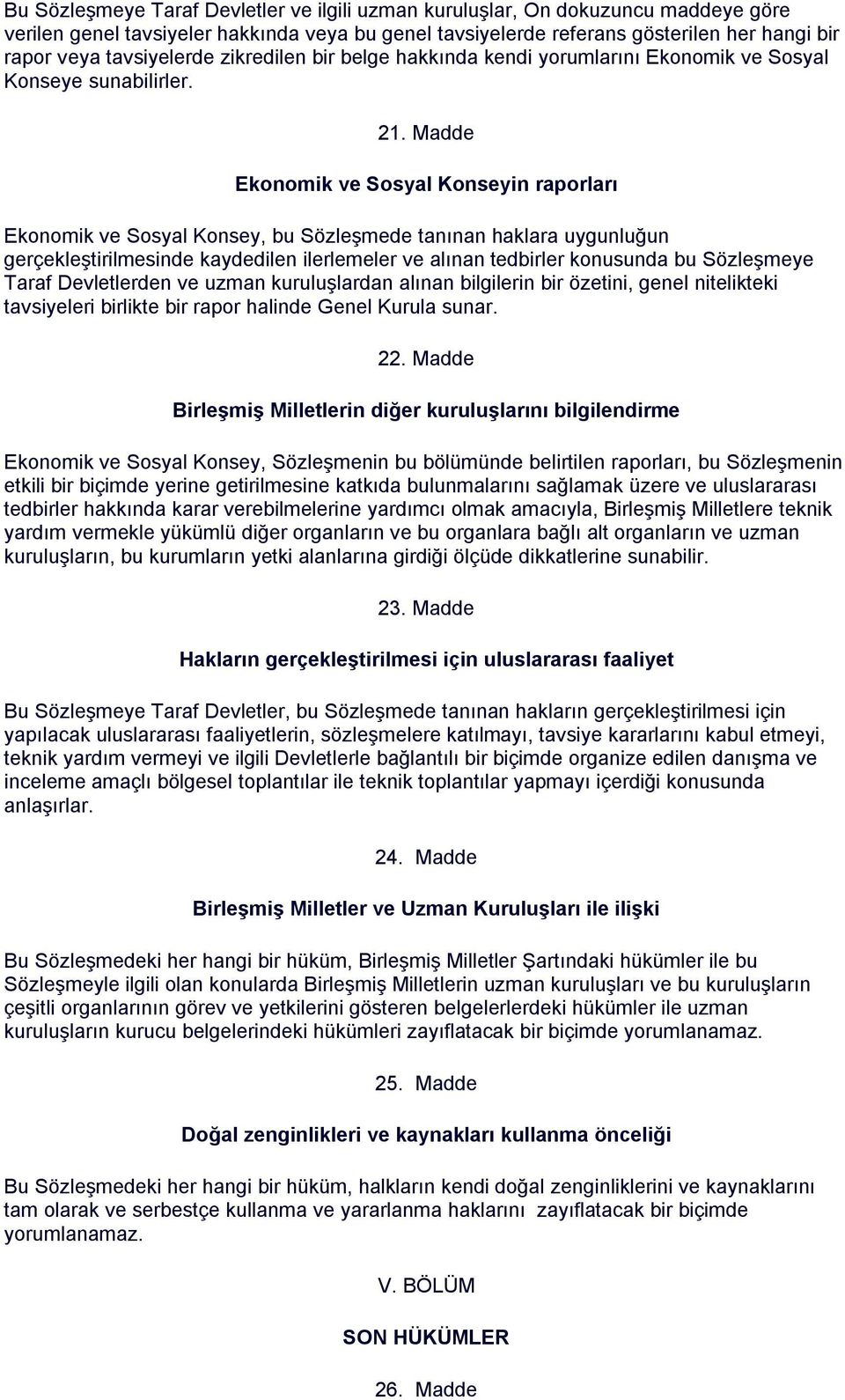 Madde Ekonomik ve Sosyal Konseyin raporları Ekonomik ve Sosyal Konsey, bu Sözleşmede tanınan haklara uygunluğun gerçekleştirilmesinde kaydedilen ilerlemeler ve alınan tedbirler konusunda bu