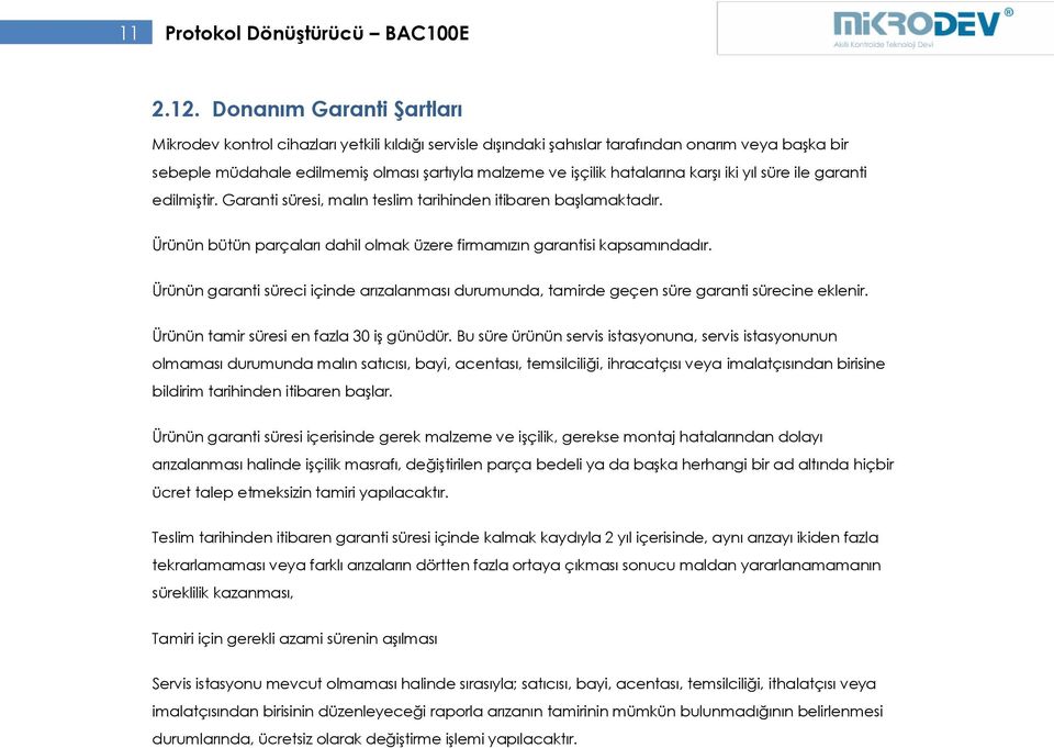 hatalarına karşı iki yıl süre ile garanti edilmiştir. Garanti süresi, malın teslim tarihinden itibaren başlamaktadır. Ürünün bütün parçaları dahil olmak üzere firmamızın garantisi kapsamındadır.