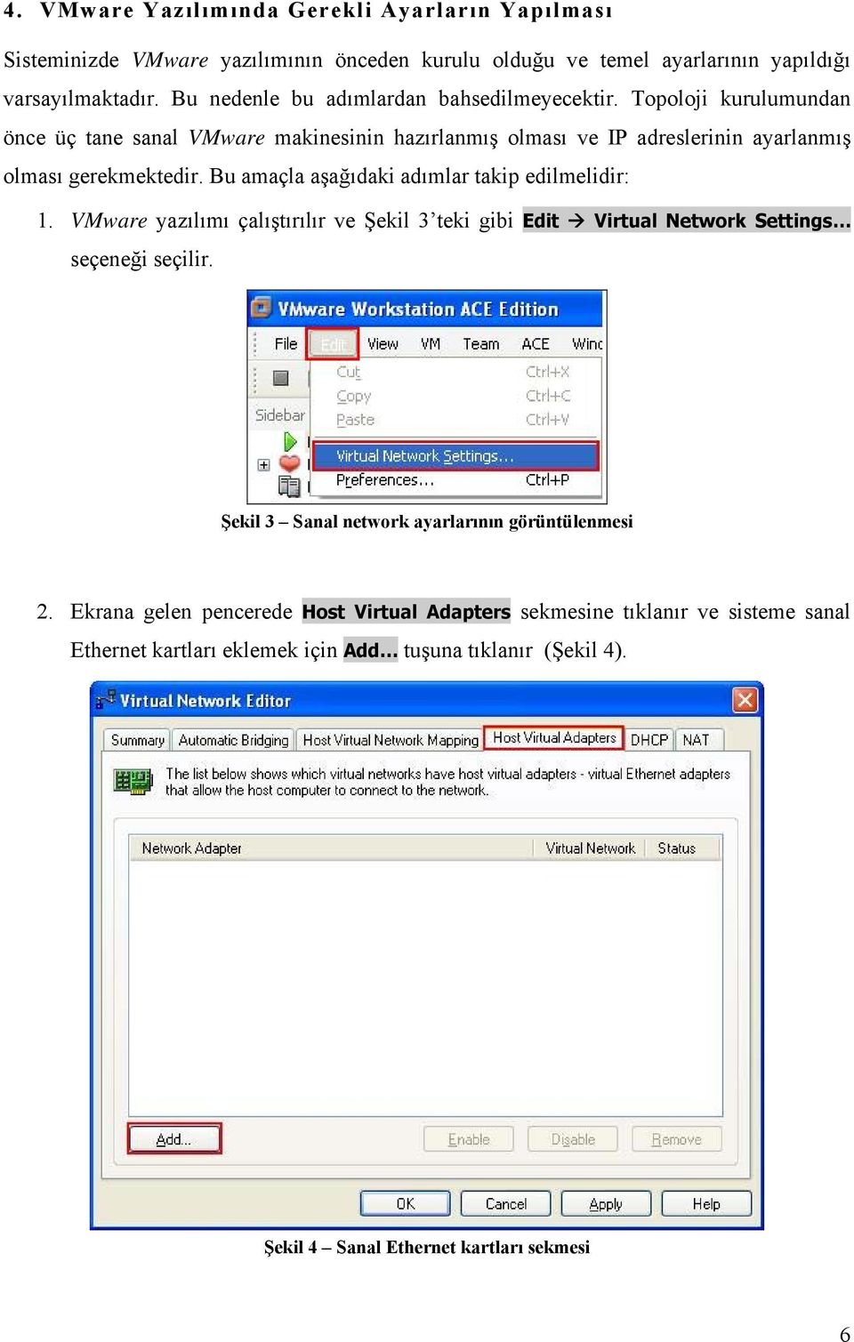 Bu amaçla aşağıdaki adımlar takip edilmelidir: 1. VMware yazılımı çalıştırılır ve Şekil 3 teki gibi Edit Virtual Network Settings seçeneği seçilir.