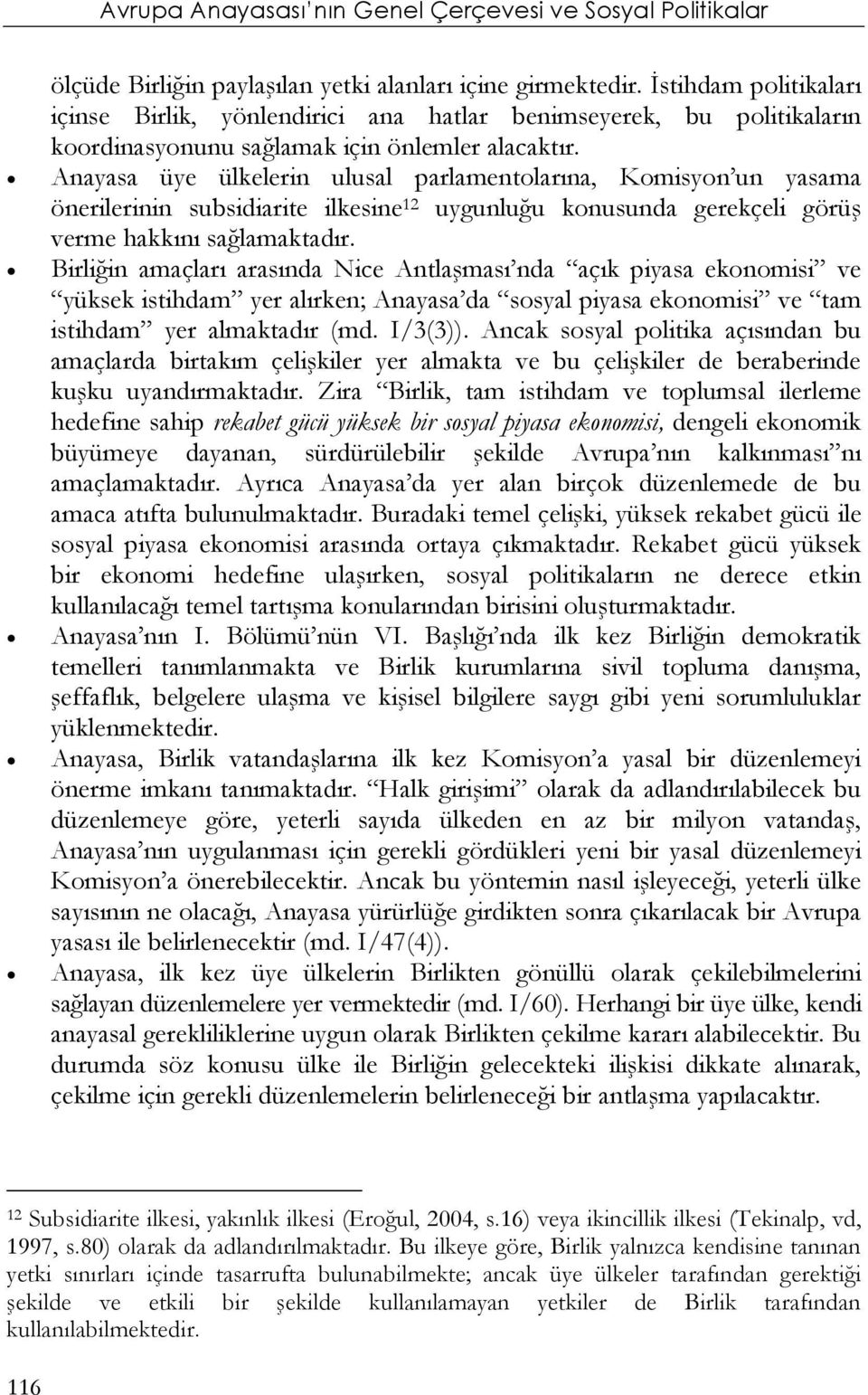 Anayasa üye ülkelerin ulusal parlamentolarına, Komisyon un yasama önerilerinin subsidiarite ilkesine 12 uygunluğu konusunda gerekçeli görüş verme hakkını sağlamaktadır.