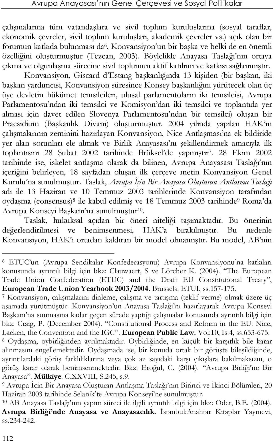 Böylelikle Anayasa Taslağı nın ortaya çıkma ve olgunlaşma sürecine sivil toplumun aktif katılımı ve katkısı sağlanmıştır.