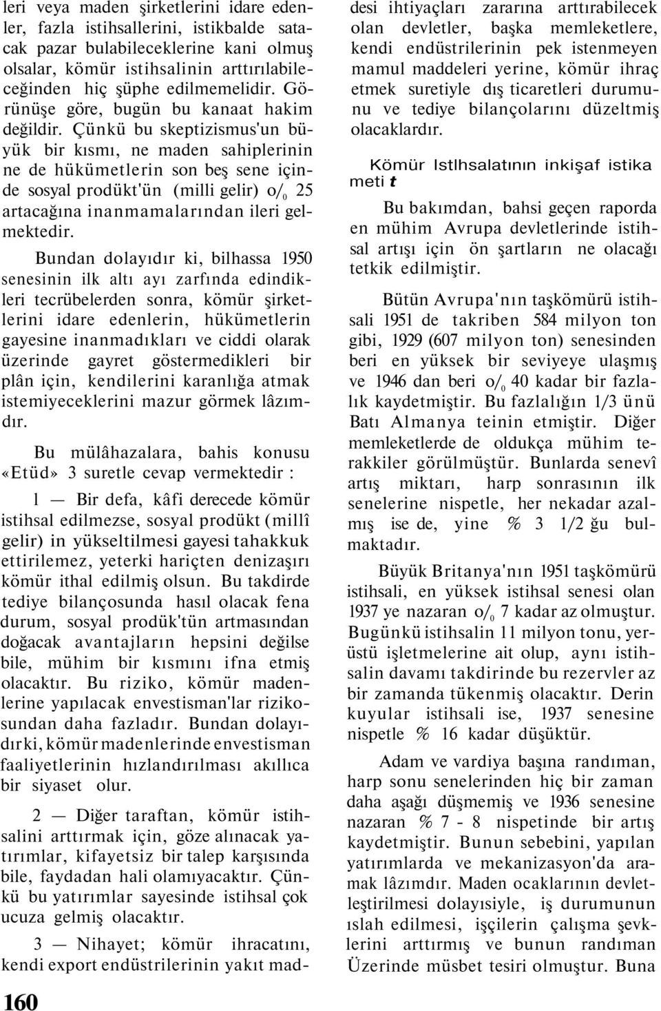 Çünkü bu skeptizismus'un büyük bir kısmı, ne maden sahiplerinin ne de hükümetlerin son beş sene içinde sosyal prodükt'ün (milli gelir) o/ 0 25 artacağına inanmamalarından ileri gelmektedir.