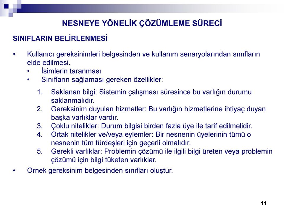 Gereksinim duyulan hizmetler: Bu varlığın hizmetlerine ihtiyaç duyan başka varlıklar vardır. 3. Çoklu nitelikler: Durum bilgisi birden fazla üye ile tarif edilmelidir. 4.