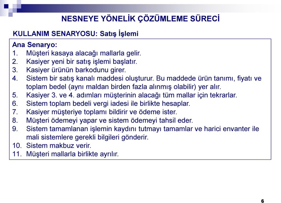 adımları müşterinin alacağı tüm mallar için tekrarlar. 6. Sistem toplam bedeli vergi iadesi ile birlikte hesaplar. 7. Kasiyer müşteriye toplamı bildirir ve ödeme ister. 8.