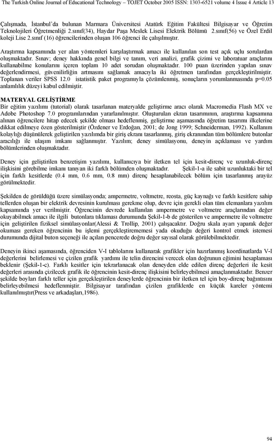 Araştırma kapsamında yer alan yöntemleri karşılaştırmak amacı ile kullanılan son test açık uçlu sorulardan oluşmaktadır.