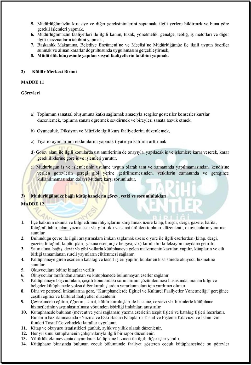 Başkanlık Makamına, Belediye Encümeni ne ve Meclisi ne Müdürlüğümüz ile ilgili uygun öneriler sunmak ve alınan kararlar doğrultusunda uygulamasını gerçekleştirmek, 8.