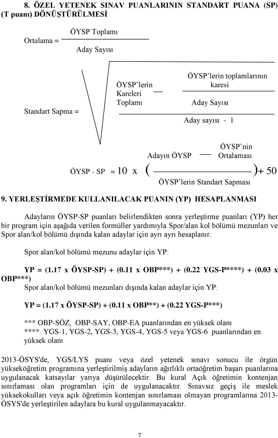YERLEŞTİRMEDE KULLANILACAK PUANIN (YP) HESAPLANMASI Adayların ÖYSP-SP puanları belirlendikten sonra yerleştirme puanları (YP) her bir program için aşağıda verilen formüller yardımıyla Spor/alan kol