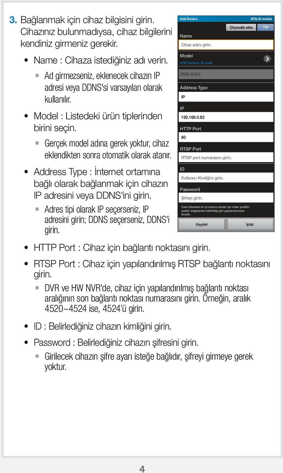 Gerçek model adına gerek yoktur, cihaz eklendikten sonra otomatik olarak atanır. Address Type : İnternet ortamına bağlı olarak bağlanmak için cihazın IP adresini veya DDNS'ini girin.