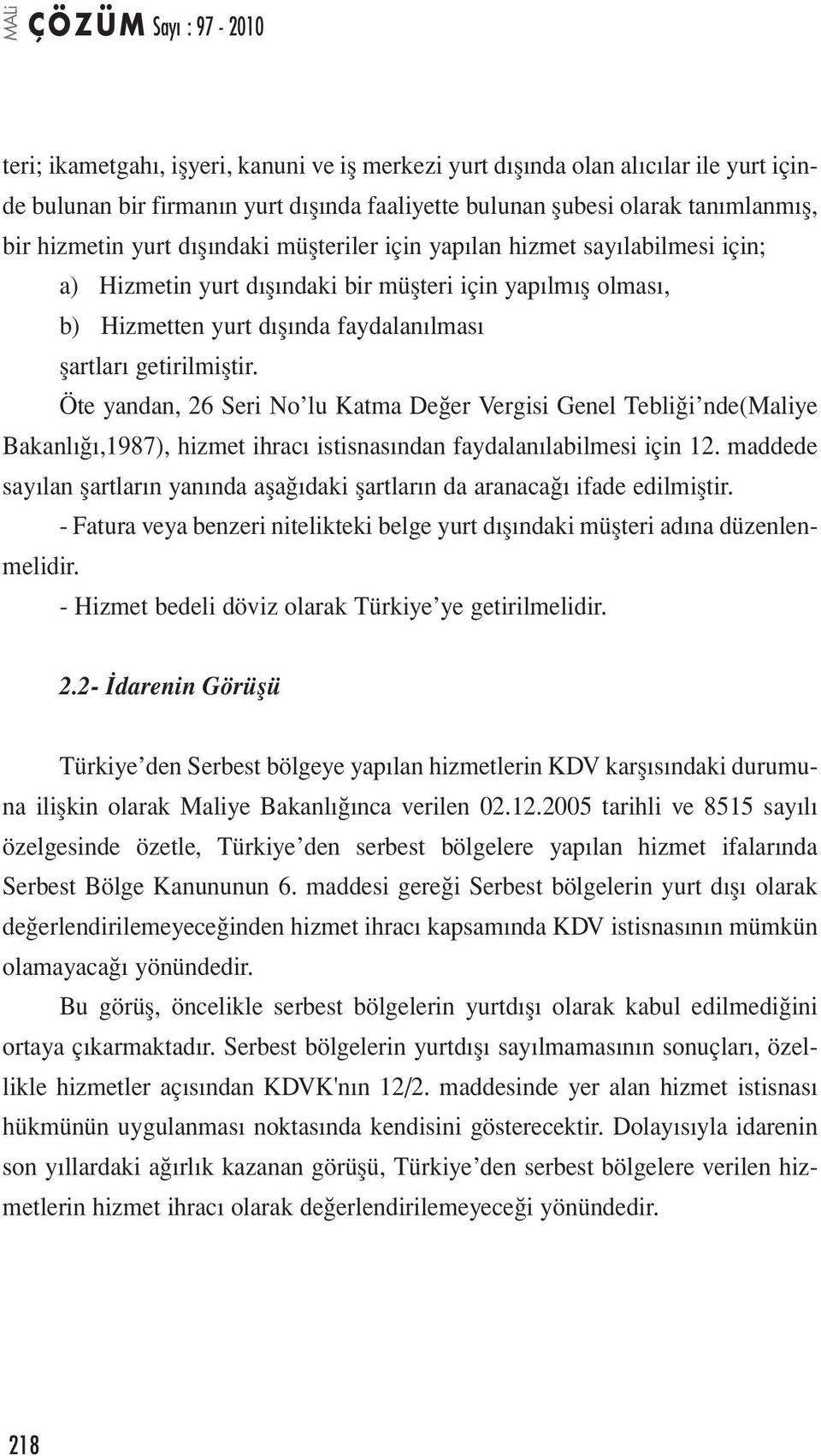 Öte yandan, 26 Seri No lu Katma Değer Vergisi Genel Tebliği nde(maliye Bakanlığı,1987), hizmet ihracı istisnasından faydalanılabilmesi için 12.