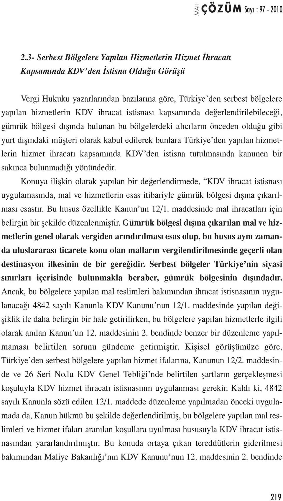 yapılan hizmetlerin hizmet ihracatı kapsamında KDV den istisna tutulmasında kanunen bir sakınca bulunmadığı yönündedir.