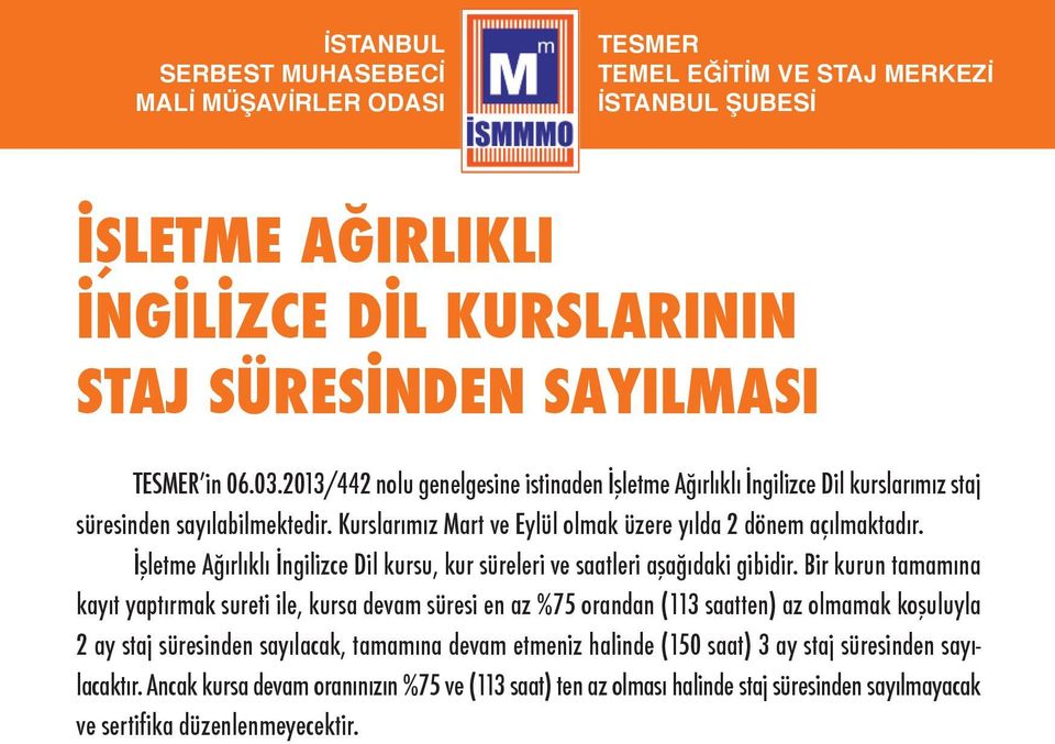 Kurslarımız Mart ve Eylül olmak üzere yılda 2 dönem açılmaktadır. İşletme Ağırlıklı İngilizce Dil kursu, kur süreleri ve saatleri aşağıdaki gibidir.