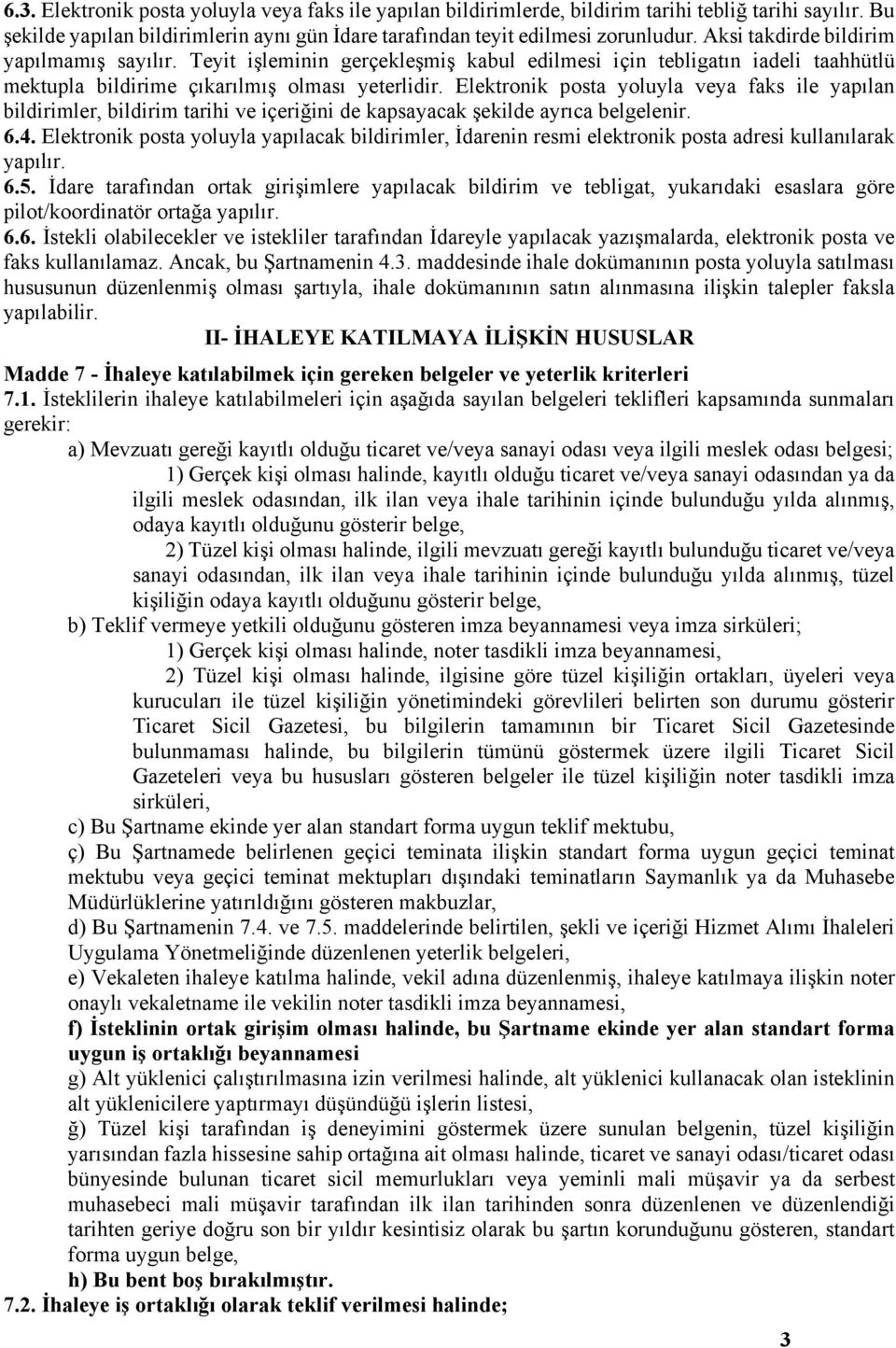 Elektronik posta yoluyla veya faks ile yapılan bildirimler, bildirim tarihi ve içeriğini de kapsayacak şekilde ayrıca belgelenir. 6.4.