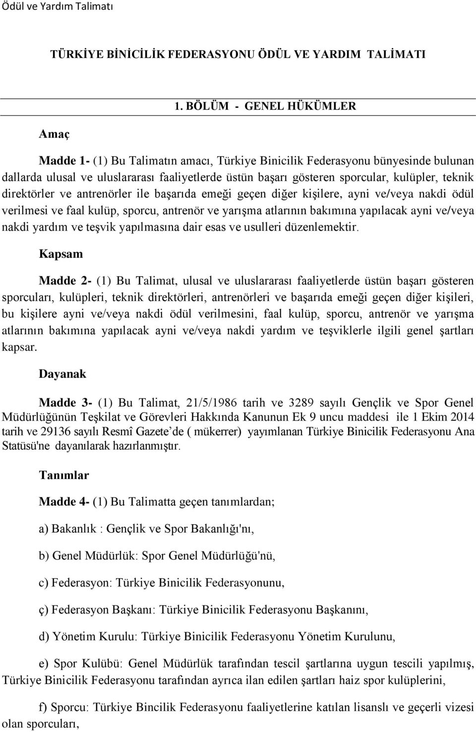 teknik direktörler ve antrenörler ile başarıda emeği geçen diğer kişilere, ayni ve/veya nakdi ödül verilmesi ve faal kulüp, sporcu, antrenör ve yarışma atlarının bakımına yapılacak ayni ve/veya nakdi