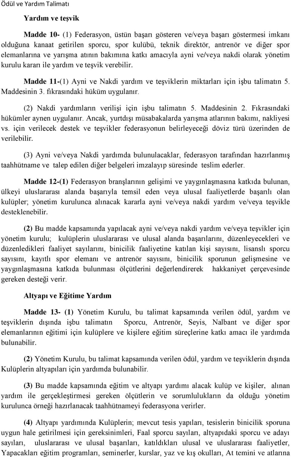 Madde 11-(1) Ayni ve Nakdi yardım ve teşviklerin miktarları için işbu talimatın 5. Maddesinin 3. fıkrasındaki hüküm uygulanır. (2) Nakdi yardımların verilişi için işbu talimatın 5. Maddesinin 2.