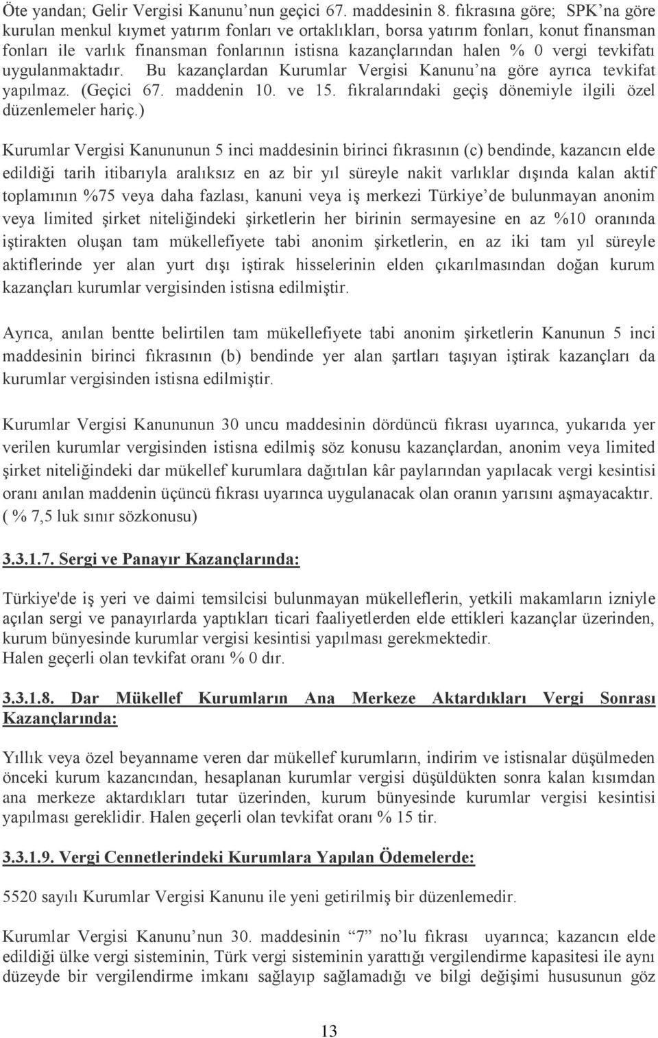 vergi tevkifatı uygulanmaktadır. Bu kazançlardan Kurumlar Vergisi Kanunu na göre ayrıca tevkifat yapılmaz. (Geçici 67. maddenin 10. ve 15.