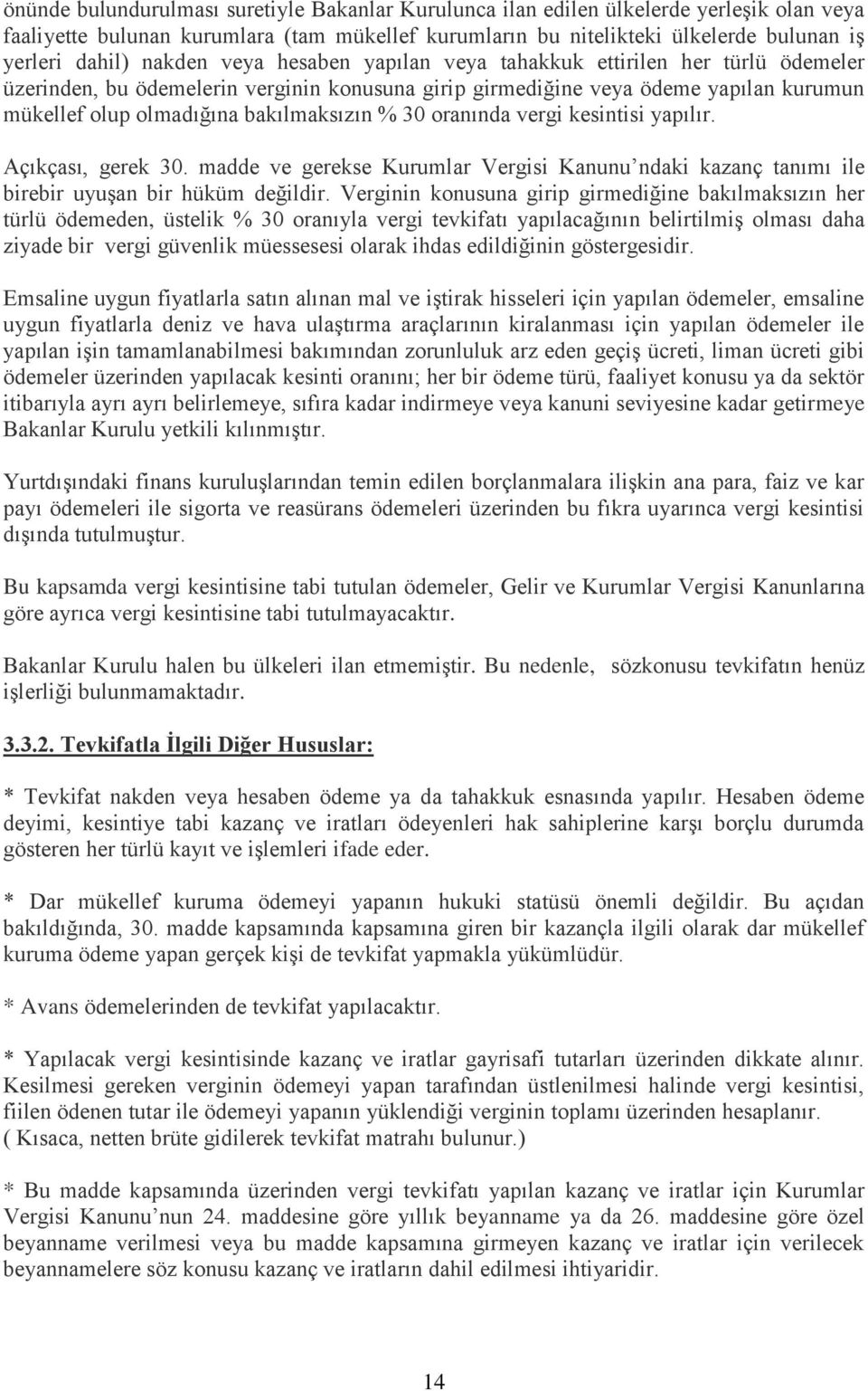 30 oranında vergi kesintisi yapılır. Açıkçası, gerek 30. madde ve gerekse Kurumlar Vergisi Kanunu ndaki kazanç tanımı ile birebir uyuģan bir hüküm değildir.