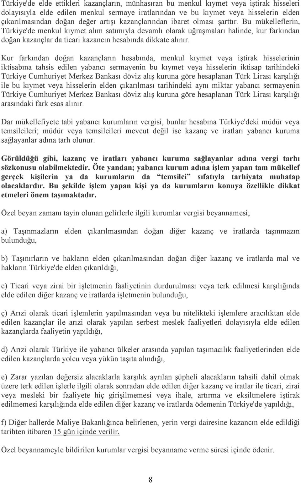 Bu mükelleflerin, Türkiye'de menkul kıymet alım satımıyla devamlı olarak uğraģmaları halinde, kur farkından doğan kazançlar da ticari kazancın hesabında dikkate alınır.