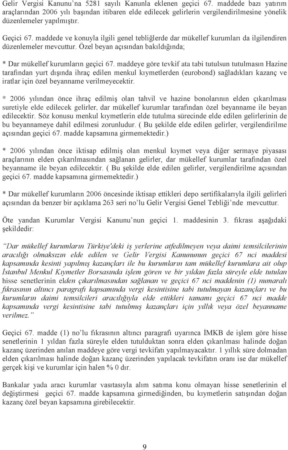 maddede ve konuyla ilgili genel tebliğlerde dar mükellef kurumları da ilgilendiren düzenlemeler mevcuttur. Özel beyan açısından bakıldığında; * Dar mükellef kurumların geçici 67.