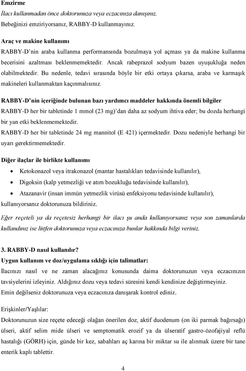 Ancak rabeprazol sodyum bazen uyuşukluğa neden olabilmektedir. Bu nedenle, tedavi sırasında böyle bir etki ortaya çıkarsa, araba ve karmaşık makineleri kullanmaktan kaçınmalısınız.