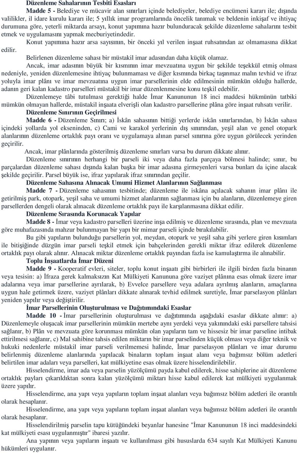 Konut yap na haz r arsa say n, bir önceki y l verilen in aat ruhsat ndan az olmamas na dikkat edilir. Belirlenen düzenleme sahas bir müstakil imar adas ndan daha küçük olamaz.