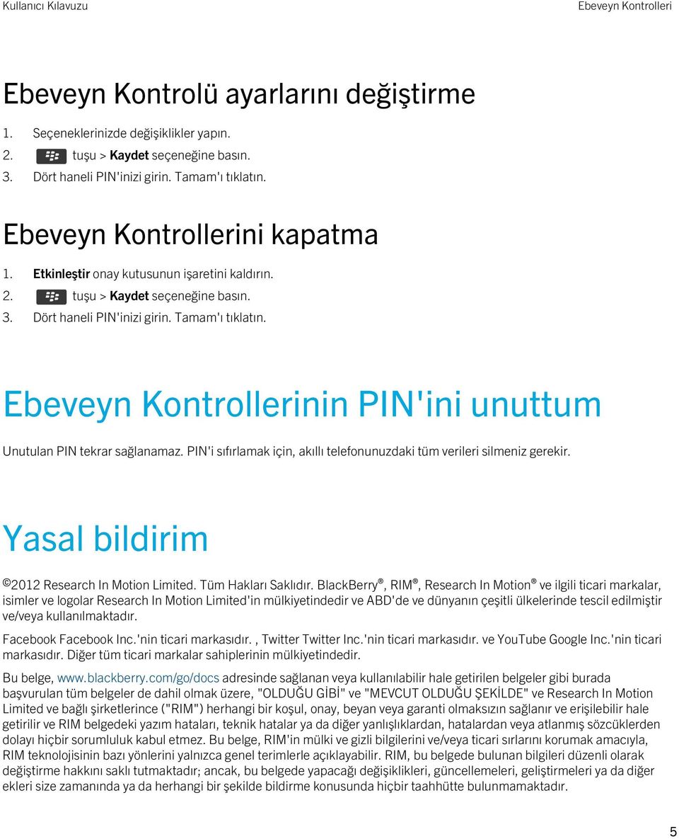 PIN'i sıfırlamak için, akıllı telefonunuzdaki tüm verileri silmeniz gerekir. Yasal bildirim 2012 Research In Motion Limited. Tüm Hakları Saklıdır.