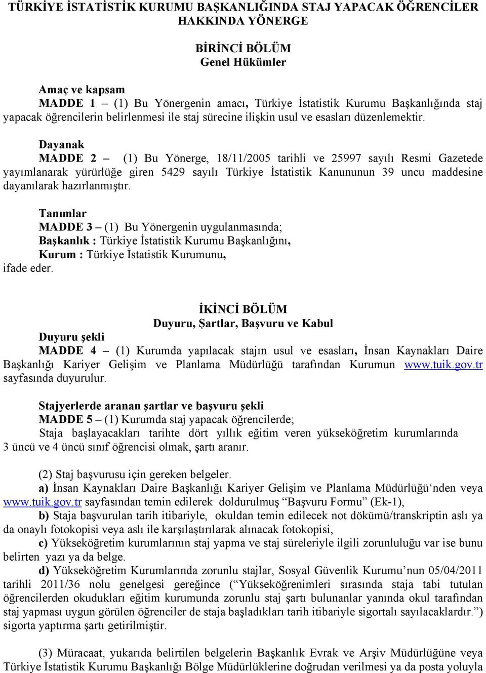 Dayanak MADDE 2 (1) Bu Yönerge, 18/11/2005 tarihli ve 25997 sayılı Resmi Gazetede yayımlanarak yürürlüğe giren 5429 sayılı Türkiye İstatistik Kanununun 39 uncu maddesine dayanılarak hazırlanmıştır.