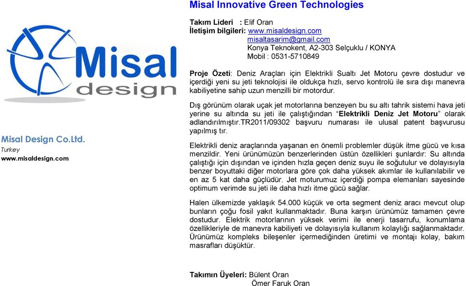 servo kontrolü ile sıra dışı manevra kabiliyetine sahip uzun menzilli bir motordur. Misal Design Co.Ltd. Turkey www.misaldesign.