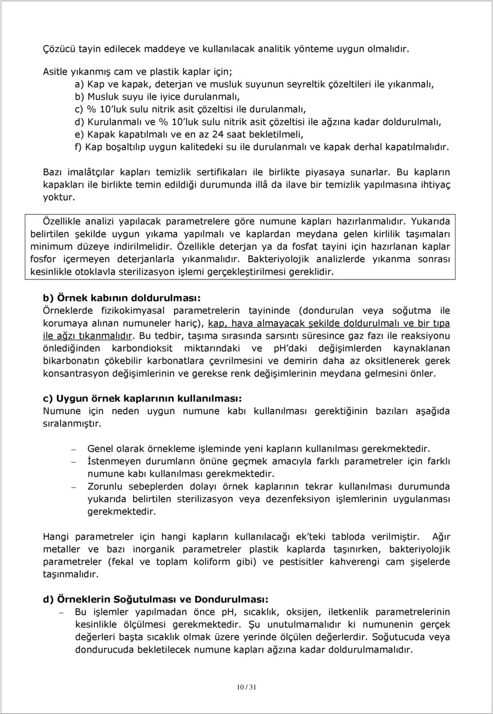 durulanmalı, d) Kurulanmalı ve % 10 luk sulu nitrik asit çözeltisi ile ağzına kadar doldurulmalı, e) Kapak kapatılmalı ve en az bekletilmeli, f) Kap boşaltılıp uygun kalitedeki su ile durulanmalı ve