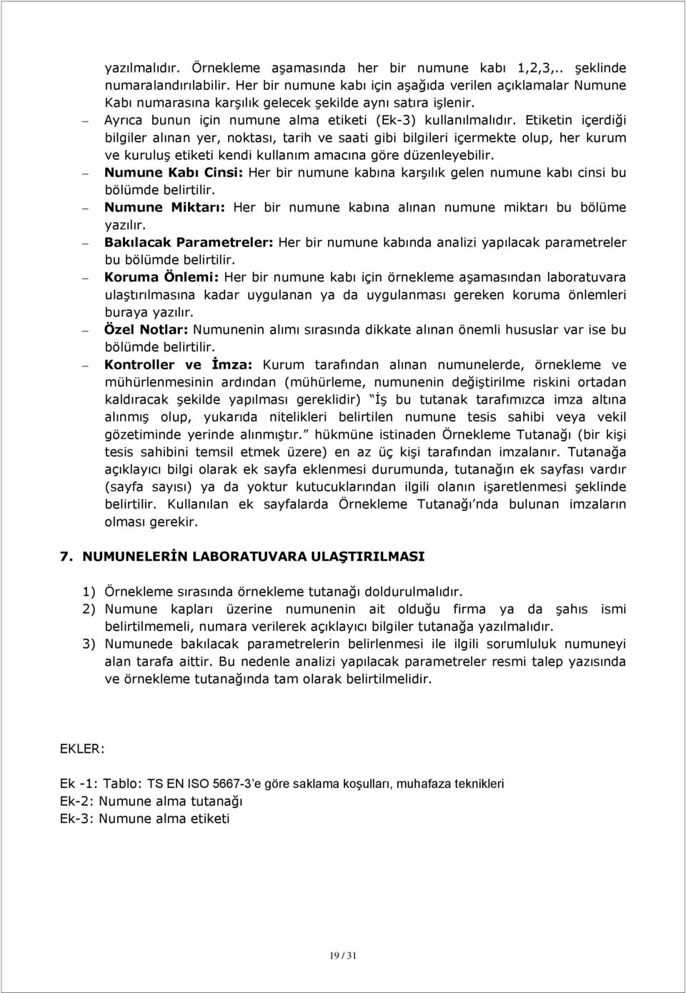 Etiketin içerdiği bilgiler alınan yer, noktası, tarih ve saati gibi bilgileri içermekte olup, her kurum ve kuruluş etiketi kendi kullanım amacına göre düzenleyebilir.