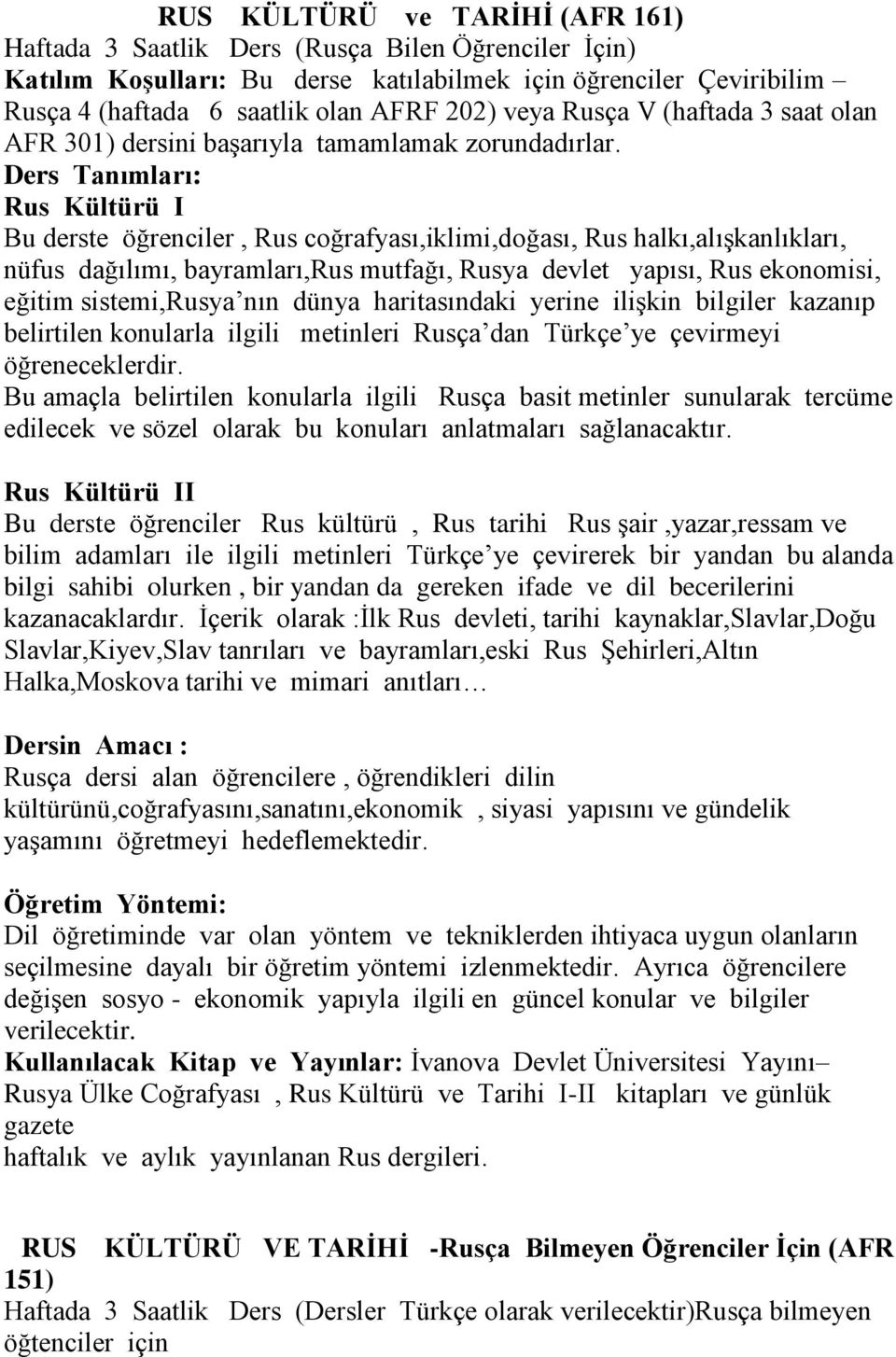 Ders Tanımları: Rus Kültürü I Bu derste öğrenciler, Rus coğrafyası,iklimi,doğası, Rus halkı,alışkanlıkları, nüfus dağılımı, bayramları,rus mutfağı, Rusya devlet yapısı, Rus ekonomisi, eğitim