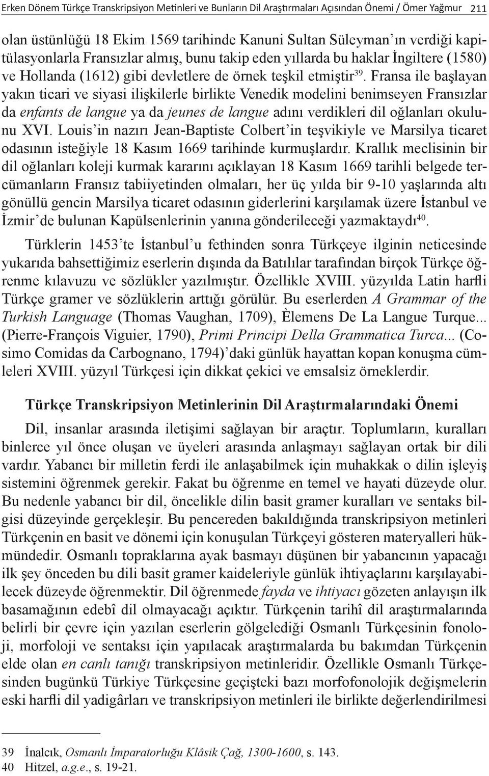 Fransa ile başlayan yakın ticari ve siyasi ilişkilerle birlikte Venedik modelini benimseyen Fransızlar da enfants de langue ya da jeunes de langue adını verdikleri dil oğlanları okulunu XVI.