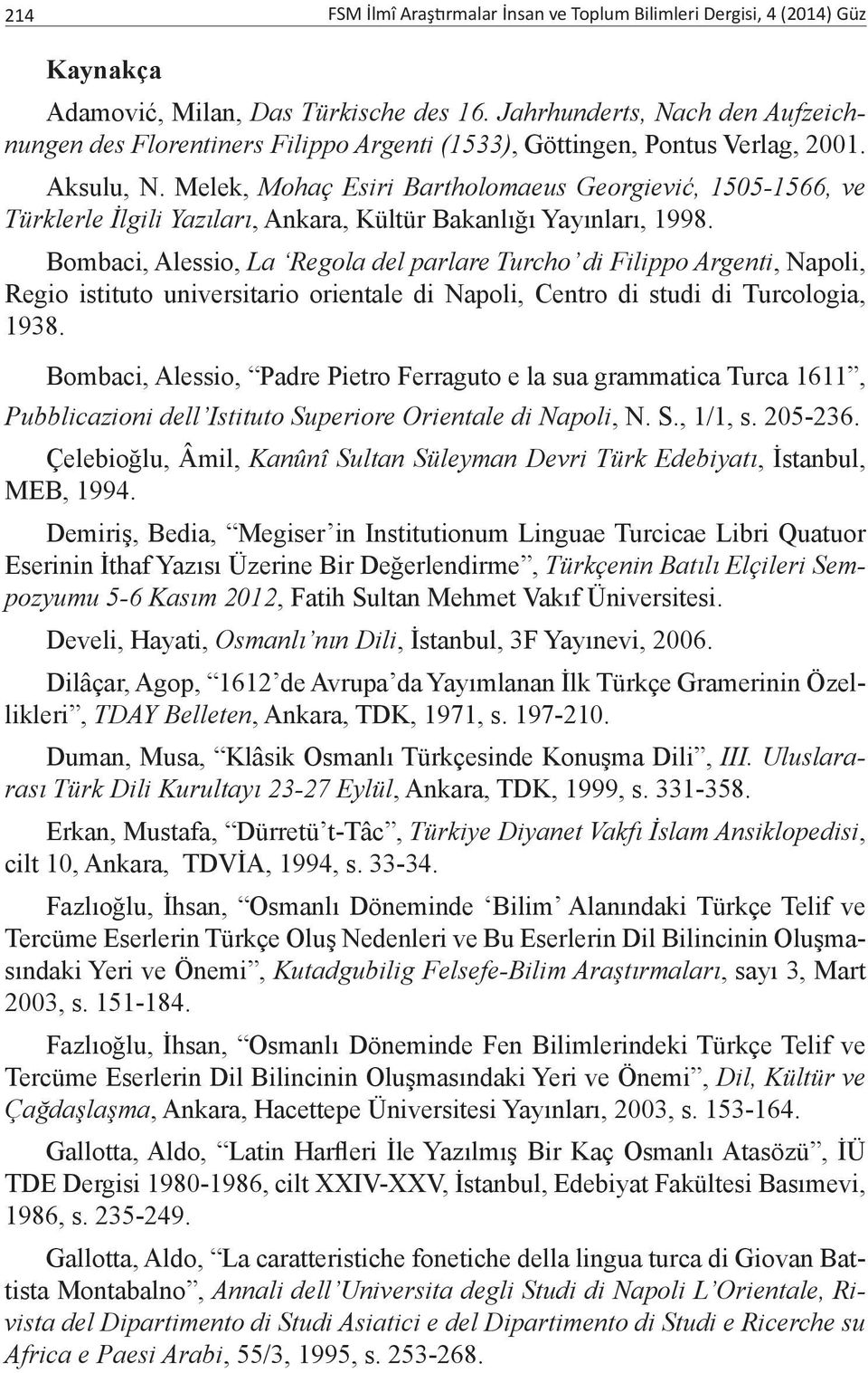 Melek, Mohaç Esiri Bartholomaeus Georgiević, 1505-1566, ve Türklerle İlgili Yazıları, Ankara, Kültür Bakanlığı Yayınları, 1998.