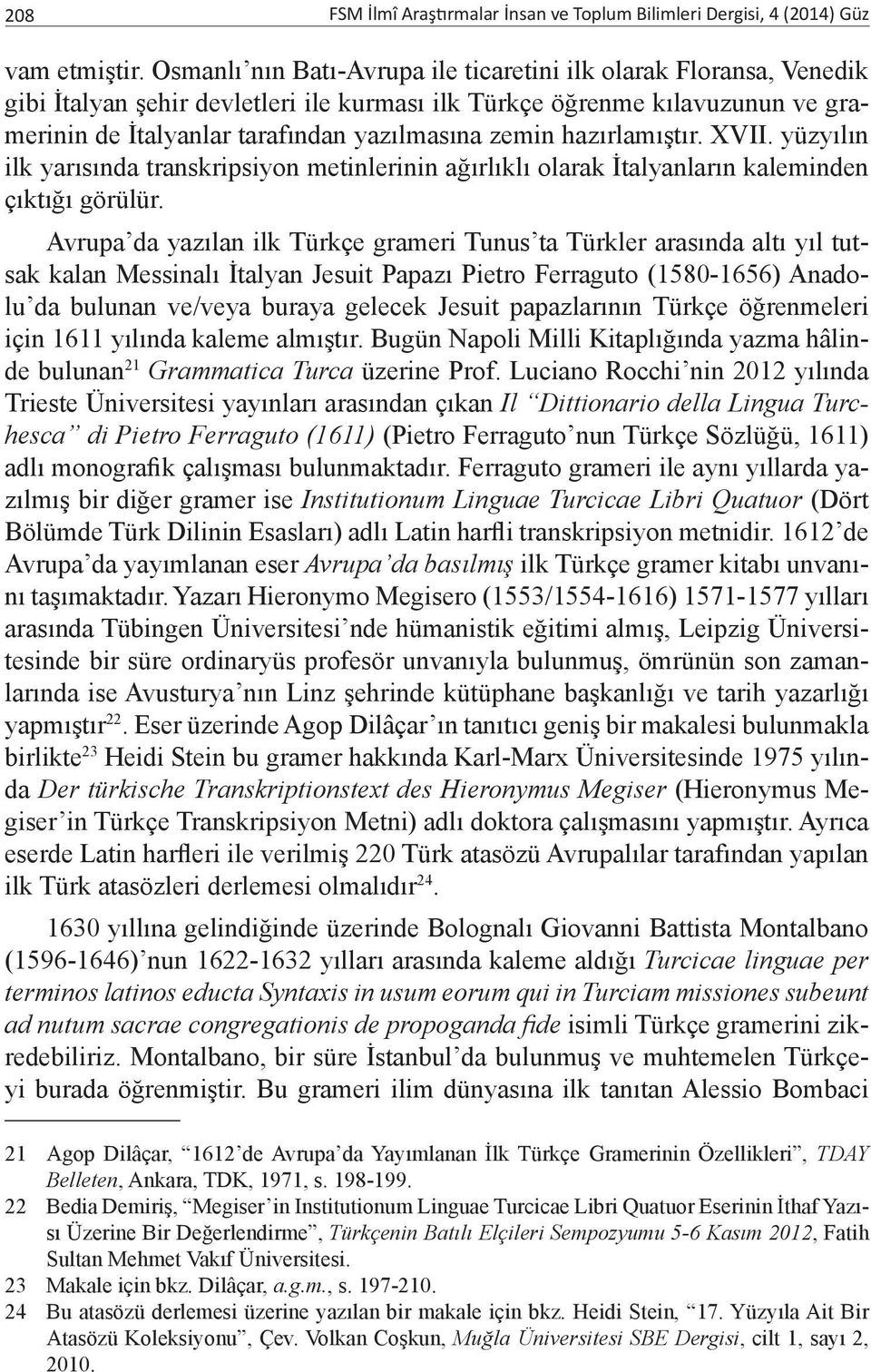 hazırlamıştır. XVII. yüzyılın ilk yarısında transkripsiyon metinlerinin ağırlıklı olarak İtalyanların kaleminden çıktığı görülür.