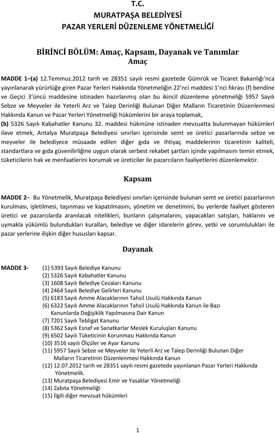 maddesine istinaden hazırlanmış olan bu ikincil düzenleme yönetmeliği 5957 Sayılı Sebze ve Meyveler ile Yeterli Arz ve Talep Derinliği Bulunan Diğer Malların Ticaretinin Düzenlenmesi Hakkında Kanun