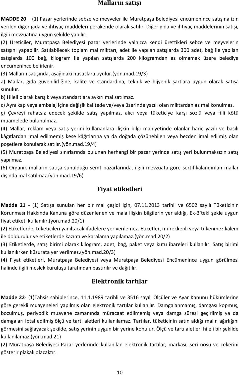 (2) Üreticiler, Muratpaşa Belediyesi pazar yerlerinde yalnızca kendi ürettikleri sebze ve meyvelerin satışını yapabilir.