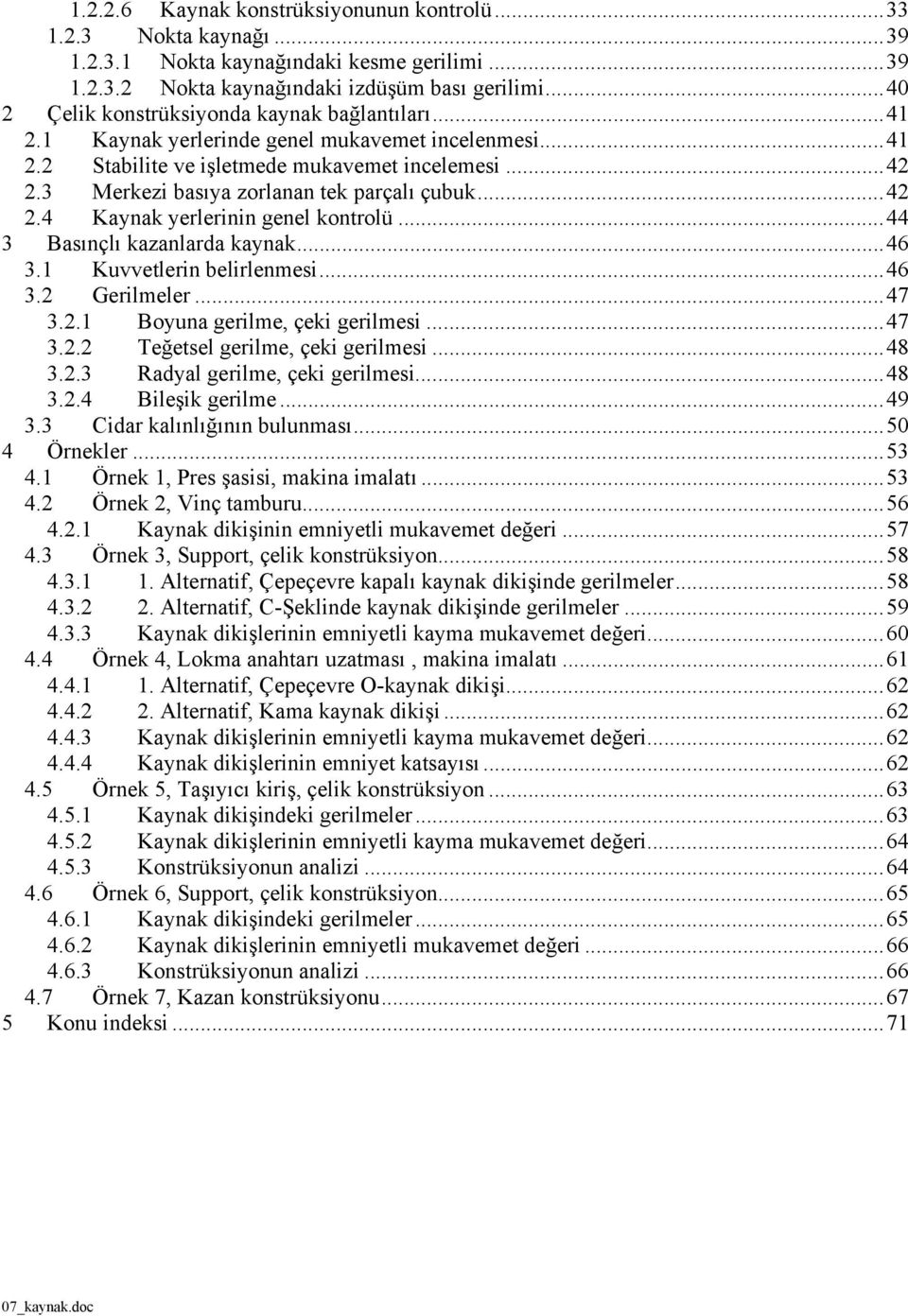 ..46 3.1 Kuvvetlerin belirlenmesi...46 3. Gerilmeler...47 3..1 Boyun gerilme, çeki gerilmesi...47 3.. Teğetsel gerilme, çeki gerilmesi...48 3..3 Rdyl gerilme, çeki gerilmesi...48 3..4 Bileşik gerilme.